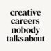 The Creative Careers Nobody Talks About
